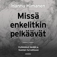 Missä enkelitkin pelkäävät: Hyökkäävä Venäjä ja Suomen turvallisuus - Hannu Himanen