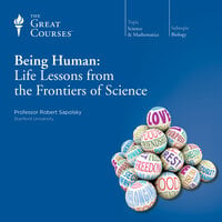 Being Human: Life Lessons from the Frontiers of Science - Robert Sapolsky, The Great Courses