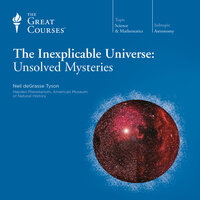 The Inexplicable Universe: Unsolved Mysteries - Neil deGrasse Tyson, The Great Courses