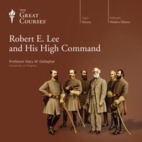 Robert E. Lee and His High Command - Gary W. Gallagher, The Great Courses