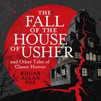 The Fall of the House of Usher and Other Classic Tales of Horror - Edgar Allan Poe