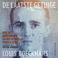 De laatste getuige: Hoe ik Breendonk en Buchenwald overleefde - Pieter Serrien, Louis Boeckmans