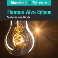 Abenteuer & Wissen, Thomas Alva Edison - Zauberer des Lichts - Ute Welteroth