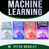 Machine Learning: A Comprehensive, Step-By-Step Guide To Learning And Understanding Machine Learning From Beginners, Intermediate, Advanced, To Expert Concepts and Techniques - Peter Bradley