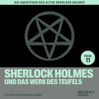 Sherlock Holmes und das Werk des Teufels (Die Abenteuer des alten Sherlock Holmes, Folge 11) - Charles Fraser, Sir Arthur Conan Doyle