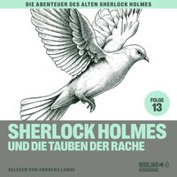 Sherlock Holmes und die Tauben der Rache (Die Abenteuer des alten Sherlock Holmes, Folge 13) - Charles Fraser, Sir Arthur Conan Doyle