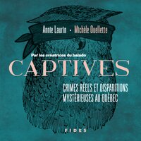 Captives : crimes réels et disparitions mystérieuses au Québec - Michèle Ouellette, Annie Laurin