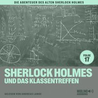 Sherlock Holmes und das Klassentreffen (Die Abenteuer des alten Sherlock Holmes, Folge 17) - Charles Fraser, Sir Arthur Conan Doyle