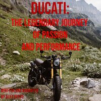 Ducati: The Legendary Journey of Passion and Performance - Alex Reeve