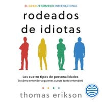 Rodeados de idiotas: Los cuatro tipos de personalidades (o cómo entender a quienes cuesta tanto entender) - Thomas Erikson