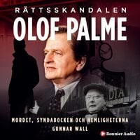 Rättsskandalen Olof Palme : mordet, syndabocken och hemligheterna - Gunnar Wall