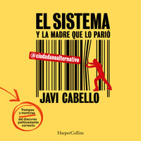 El sistema y la madre que lo parió. Las trampas y mentiras del discurso políticamente correcto - Javi Cabello