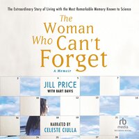 The Woman Who Can't Forget: The Extraordinary Story of Living with the Most Remarkable Memory Known to Science--A Memoir - Bart Davis, Jill Price