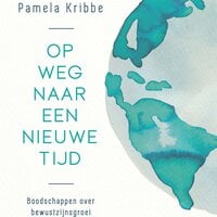Op weg naar een nieuwe tijd: Boodschappen over bewustzijnsgroei - Pamela Kribbe