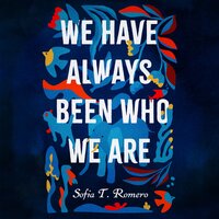 We Have Always Been Who We Are - Sofia T. Romero