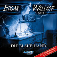 Edgar Wallace - Der Krimi-Klassiker in neuer Hörspielfassung, Folge 6: Die blaue Hand - Florian Hilleberg, Edgar Wallace