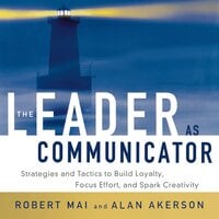 The Leader as Communicator: Strategies and Tactics to Build Loyalty, Focus Effort, and Spark Creativity - Robert MAI, Alan Akerson