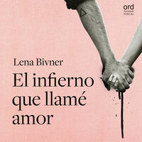 El infierno que llamé amor: Una historia real - Lena Bivner