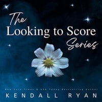 Looking to Score: The Series - Kendall Ryan