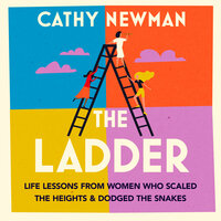 The Ladder: Life Lessons from Women Who Scaled the Heights & Dodged the Snakes - Cathy Newman