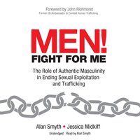 Men! Fight for Me: The Role of Authentic Masculinity in Ending Sexual Exploitation and Trafficking - Alan Smyth, Jessica Midkiff