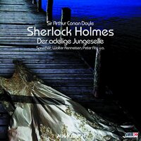 Sherlock Holmes (Teil 1) - Der adlige Junggeselle - Sir Arthur Conan Doyle