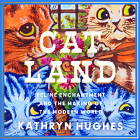Catland: Feline Enchantment and the Making of the Modern World - Kathryn Hughes