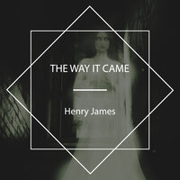 The Way It Came - Henry James
