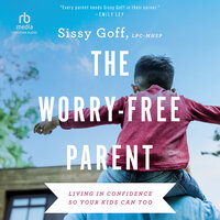 The Worry-Free Parent: Living in Confidence So Your Kids Can Too - Sissy Goff