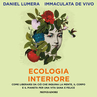 Ecologia interiore: Come liberarsi da ciò che inquina la mente, il corpo e il pianeta per una vita sana e felice - Daniel Lumera, Immaculata De Vivo