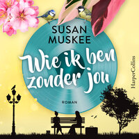 Wie ik ben zonder jou: Iedereen verdient een tweede kans, in het leven én in de liefde - Susan Muskee