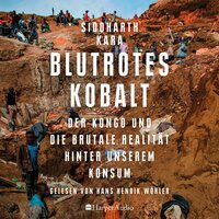 Blutrotes Kobalt. Der Kongo und die brutale Realität hinter unserem Konsum (ungekürzt) - Siddharth Kara