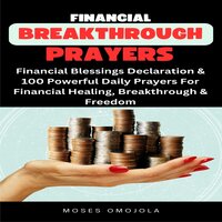 Financial Breakthrough Prayers: Financial Blessings Declaration & 100 Powerful Daily Prayers For Financial Healing, Breakthrough & Freedom - Moses Omojola