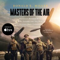 Masters of the Air: America’s Bomber Boys Who Fought the Air War against Nazi Germany - Donald L. Miller