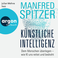 Künstliche Intelligenz - Dem Menschen überlegen - wie KI uns rettet und bedroht (Ungekürzte Lesung) - Manfred Spitzer