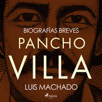 Biografías breves - Pancho Villa - Luis Machado