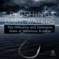 Phishing Dark Waters: The Offensive and Defensive Sides of Malicious Emails - Christopher Hadnagy, Michele Fincher