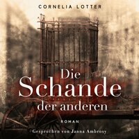 Die Schande der Anderen: Nach einer wahren Geschichte - Cornelia Lotter