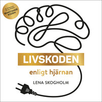 Livskoden enligt hjärnan : Bygg starka hjärnmuskler som laddar dig med energi, ger livsglädje och en airbag mot stress - Lena Skogholm