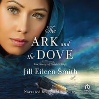 The Ark and the Dove: The Story of Noah's Wife - Jill Eileen Smith