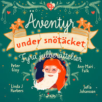 Äventyr under snötäcket: fyra julberättelser - Linda J Harbers, Peter Gissy, Sofia Johansson, Ann Mari Falk