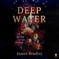 Deep Water: The World in the Ocean - James Bradley