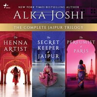 The Complete Jaipur Trilogy: The Henna Artist, The Secret Keeper of Jaipur, and The Perfumist of Paris - Alka Joshi