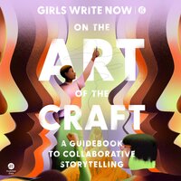 On the Art of the Craft: A Guidebook to Collaborative Storytelling - Girls Write Now