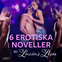 6 erotiska noveller av Lucius Léon - Lucius Léon
