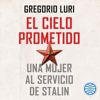 El cielo prometido: Una mujer al servicio de Stalin - Gregorio Luri