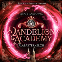 Alabasterkelch - Dandelion Academy, Buch 2 (ungekürzt) - Karola Löwenstein