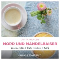 Mord und Mandelbaiser: Thekla, Hilde & Wally ermitteln, Fall 1 - Jutta Mehler