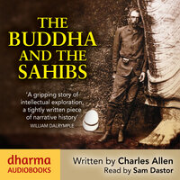 The Buddha and the Sahibs: The men who discovered India's lost religion - Charles Allen