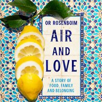Air and Love: A Story of Food, Family and Belonging - Or Rosenboim